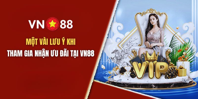 Một vài lưu ý cần biết khi tham gia nhận ưu đãi tại VN88